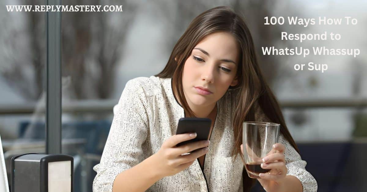 100 Ways How To Respond to WhatsUp Whassup or Sup