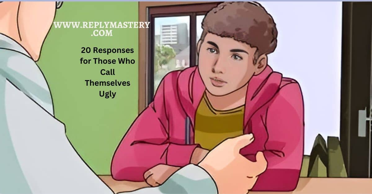 20 Responses for Those Who Call Themselves Ugly